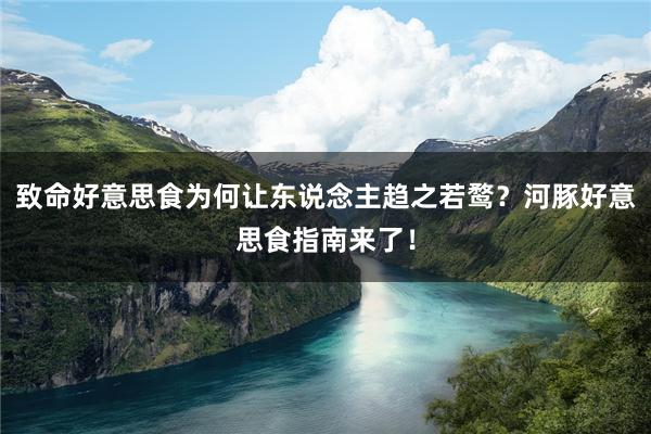 致命好意思食为何让东说念主趋之若鹜？河豚好意思食指南来了！