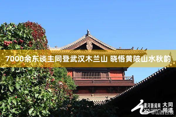7000余东谈主同登武汉木兰山 晓悟黄陂山水秋韵