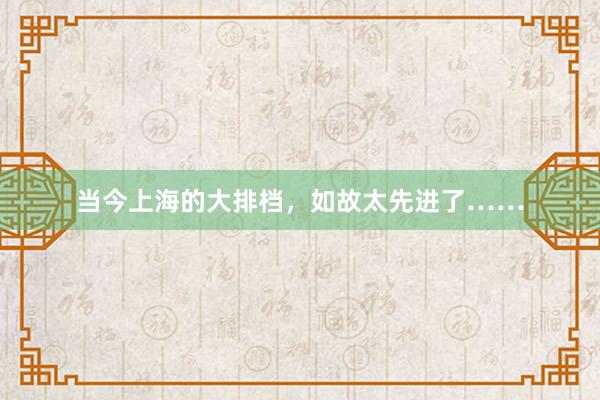 当今上海的大排档，如故太先进了……